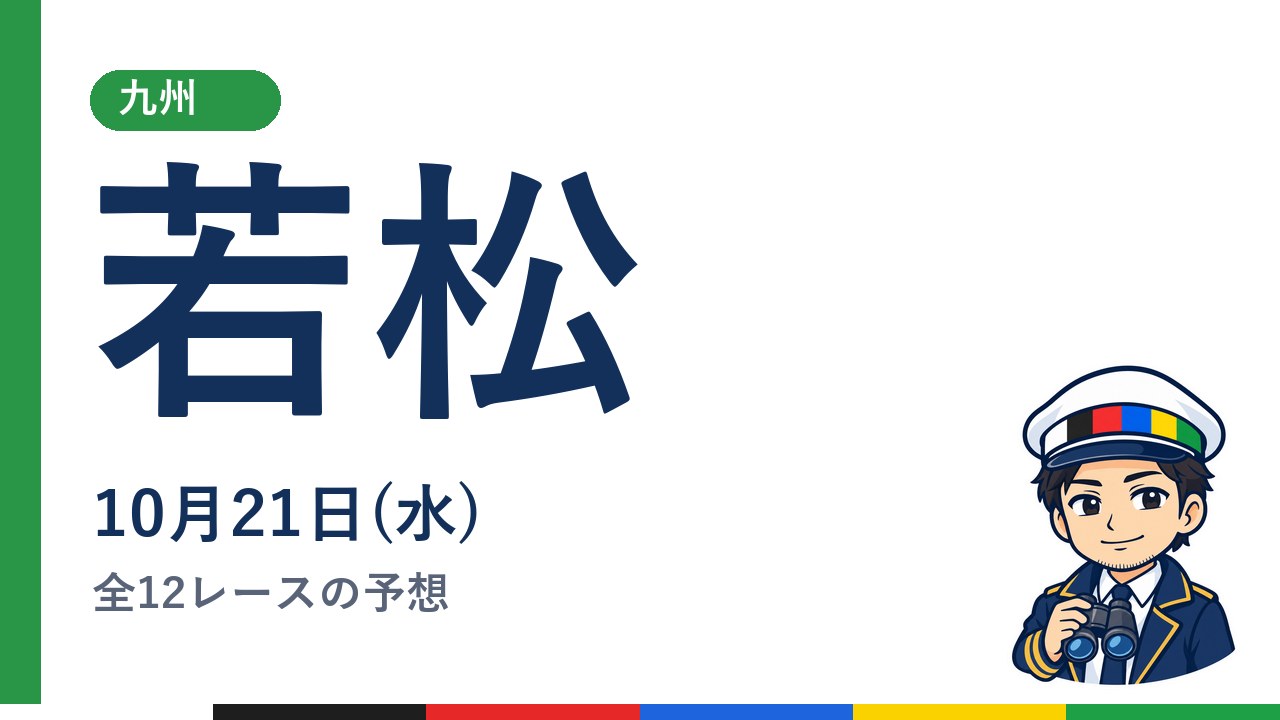 【ボートレース若松】10月21日(水) 全12レースの予想